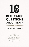 10 Really Good Questions About Death: Finding Hope, Clarity, and Confidence About Life After Death (THE 10 REALLY GOOD QUESTIONS FROM THE BIBLE SERIES) B0GV7YSTZV Book Cover
