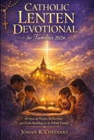 Catholic Lenten Devotional for Families 2026: 40 Days of Prayer, Reflection, and Faith-Building for the Whole Family B0GLFR795P Book Cover