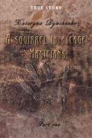 A Squirrel in a Cage. Magicians. Part One.: True Story 1514469448 Book Cover