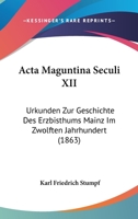 Acta Maguntina Seculi XII: Urkunden Zur Geschichte Des Erzbisthums Mainz Im Zwolften Jahrhundert (1863) 1161012273 Book Cover