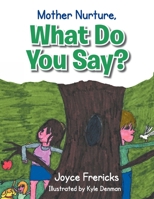 Mother Nurture, What Do You Say? 1479716731 Book Cover