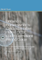Ontario Homeowner's Electrical Bible: 2024 OESC Code-Compliant Wiring Guide: The Complete Step-by-Step Guide to Safe, Legal Home Electrical Projects ... (Ontario Homeowner’s Essential Guide Series) B0H7P7RNNV Book Cover