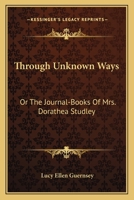 Through Unknown Ways; or, The Journal-Books of Mrs. Dorathea Studley 1163720992 Book Cover