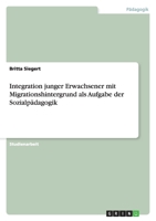 Integration junger Erwachsener mit Migrationshintergrund als Aufgabe der Sozialp�dagogik 3656074828 Book Cover