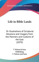 Life in Bible Lands: Or Illustrations of Scriptural Allusions and Imagery from the Manners and Customs of the East 1168808243 Book Cover