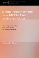 Digital Togetherness in the Middle East and North Africa: Deepening Relationships with Young Adults for Adventist Mission (American Society of Missiology Monograph Series) B0DX1YY47C Book Cover