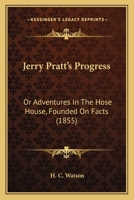 Jerry Pratt's Progress Or Adventures In The Hose House, Founded On Facts 1120304288 Book Cover