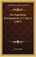 Die Papstliche Ponitentiarie V1, Part 1 (1907) 1166791661 Book Cover