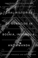 Oral Histories of Genocide in Bosnia, Indonesia, and Rwanda: Symbolic Violence and Social Death (Oxford Oral History Series) 0197782078 Book Cover