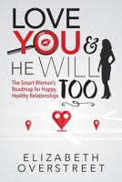 Love You and He Will Too: A Smart Woman's Roadmap for Happy, Healthy Relationships 0997676191 Book Cover