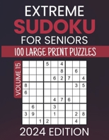 Extreme Sudoku For Seniors 2024 Edition: Large Sized 100 Brainteasers For Senior Minds, Unlock The Techniques For Solving Insane Classic 9x9 Grid ... Per Page, Solutions Included, Volume 15 B0CP3V8S12 Book Cover