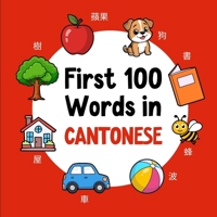 First 100 Words in Cantonese: Bilingual English Cantonese Picture Book for Kids with Pronunciations, Language Learning Flashcards, Dictionary for Babies, Toddlers, and Children (Learn Cantonese) B0GH8KFPY8 Book Cover
