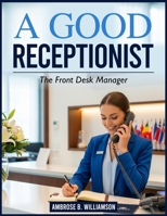 A GOOD RECEPTIONIST: THE FRONT DESK MANAGER B0FLWB73Q6 Book Cover