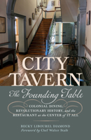 City Tavern: The Founding Table?Colonial Dining, Revolutionary History, and the Restaurant at the Center of It All 1594164762 Book Cover