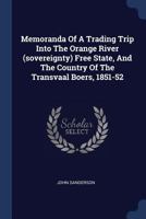 Memoranda Of A Trading Trip Into The Orange River (sovereignty) Free State, And The Country Of The Transvaal Boers, 1851-52 1377216489 Book Cover