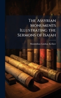 The Assyrian Monuments Illustrating the Sermons of Isaiah 1023992043 Book Cover