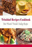 Trinidad Recipes Cookbook: Most Wanted Trinidad Cooking Recipes (Caribbean Recipes) 1492841560 Book Cover