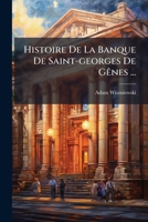 Histoire de la Banque de Saint Georges de Gênes, la plus ancienne banque de l'Europe et des origines du crédit mobilier, du crédit concier, des ... y pratiqués au moyen-age 1274064287 Book Cover