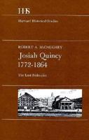 Josiah Quincy, 1772–1864: The Last Federalist 0674483758 Book Cover