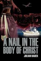 A Nail in the Body of Christ 1432753975 Book Cover