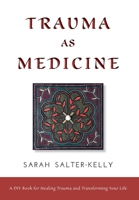 Trauma as Medicine: a DIY book for healing trauma and transforming your life 1525597701 Book Cover