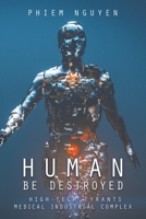 Human Be Destroyed: High-Tech Tyrants Medical Industrial Complex 1698716702 Book Cover