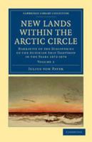 New Lands Within The Arctic Circle: Narrative Of The Discoveries Of The Austrian Ship "tegetthoff," In The Years 1872-1874, Volume 2... 1108041450 Book Cover