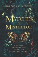 Matches & Mistletoe: An Anthology of Four Celtic & Germanic Tales B0BJYQ7S58 Book Cover