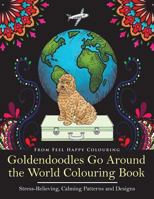 Goldendoodles Go Around the World Colouring Book: Goldendoodle Coloring Book - Perfect Goldendoodle Gifts Idea for Adults and Older Kids 1910677221 Book Cover