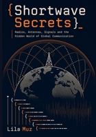 Shortwave Secrets: Radios, Antennas, Signals and the Hidden World of Global Communication B0HHDQN9LT Book Cover
