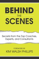 Behind the Scenes: Secrets from the Top Coaches, Experts, and Consultants 1646490258 Book Cover