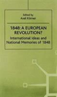 1848-A European Revolution : International Ideas and National Memories of 1848 0312226144 Book Cover