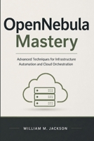 OpenNebula Mastery: Advanced Techniques for Infrastructure Automation and Cloud Orchestration B0H6F8117K Book Cover