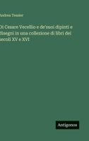 Di Cesare Vecellio e de'suoi dipinti e disegni in una collezione di libri dei secoli XV e XVI 3388793514 Book Cover