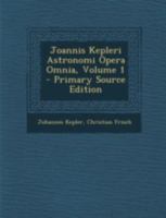 Joannis Kepleri Astronomi Opera Omnia, Volume 1 1021341525 Book Cover