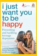 I Just Want You to be Happy: Preventing and Tackling Teenage Depression 1741755301 Book Cover