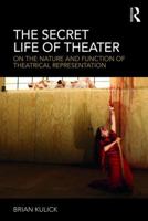 The Secret Life of Theater: On the Nature and Function of Theatrical Representation 113833460X Book Cover