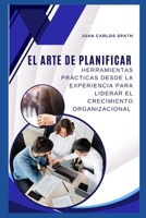 El Arte de Planificar: Herramientas prácticas desde la experiencia para liderar el crecimiento organizacional. (Spanish Edition) B0DWKNGN2H Book Cover