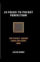 24 Folds to Pocket Perfection: The Pocket Square Guide for Every Man B0CRQD41P4 Book Cover