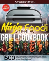 Ninja Foodi Smart XL Grill Cookbook: 1500-Days Mouth-Watering, Easy, and Quick Indoor Grilling And Air Fryer Recipes for Beginners and Advanced Users to Fully Master Your Device 2021 Edition 180293331X Book Cover