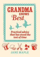 Grandma Knows Best: Practical Advice that Has Stood the Test of Time 1848377487 Book Cover