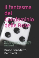 Il fantasma del Condomino delle Rose: Storie di strane presenze in un libro giallo, bislacco ed improbabile, a volte comico e molto surreale B0CVLG33TH Book Cover