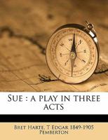 Sue: A Play in Three Acts 0548465436 Book Cover
