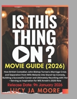 IS THIS THING ON? MOVIE GUIDE (2026): How Comedian John Bishop Turned a Marriage Crisis and Separation from Wife Melanie into Stand-Up Comedy, ... as Inspiration for Will Arnett's Role B0GDQH8PJ1 Book Cover