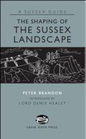 The Shaping of the Sussex Landscape (Sussex Guide) 190602216X Book Cover