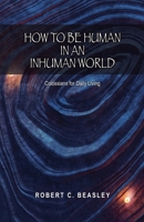 How to Be Human in an Inhuman World: Colossians for Daily Living 1958139416 Book Cover