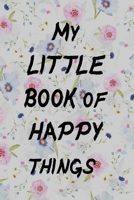 My Little Book of Happy Things Notebook 6 x 9: Journal Book, Record Good Day, Great week . Notebook, Diary, Paper Journal to write in 1710307242 Book Cover