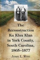 The Reconstruction Ku Klux Klan in York County, South Carolina, 1865-1877 078644343X Book Cover