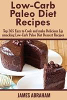 Low-Carb Paleo Diet Recipes: Top 365 Easy to Cook and make Delicious Lip smacking Low-Carb Paleo Diet Dessert Recipes(Paleo Dessert Recipes, Paleo Diet Cookbook, Paleo Diet Recipes) 1540317161 Book Cover