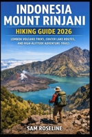 INDONESIA MOUNT RINJANI HIKING GUIDE 2026: LOMBOK VOLCANO TREKS, CRATER LAKE ROUTES, AND HIGH-ALTITUDE ADVENTURE TRAILS (SUMMITS & TRAILS: GLOBAL HIKING GUIDES) B0GKVB4TBK Book Cover